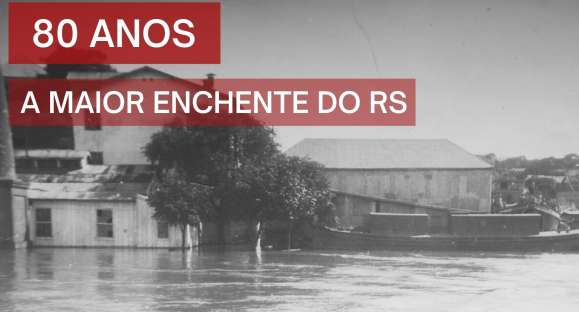 80 anos da maior enchente da história de Cachoeira do Sul e do RS