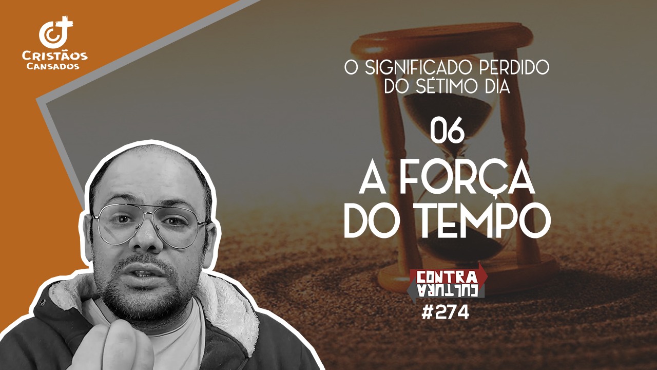 A Força do Tempo | O Significado Perdido do Sétimo Dia – Ep.06 | #274