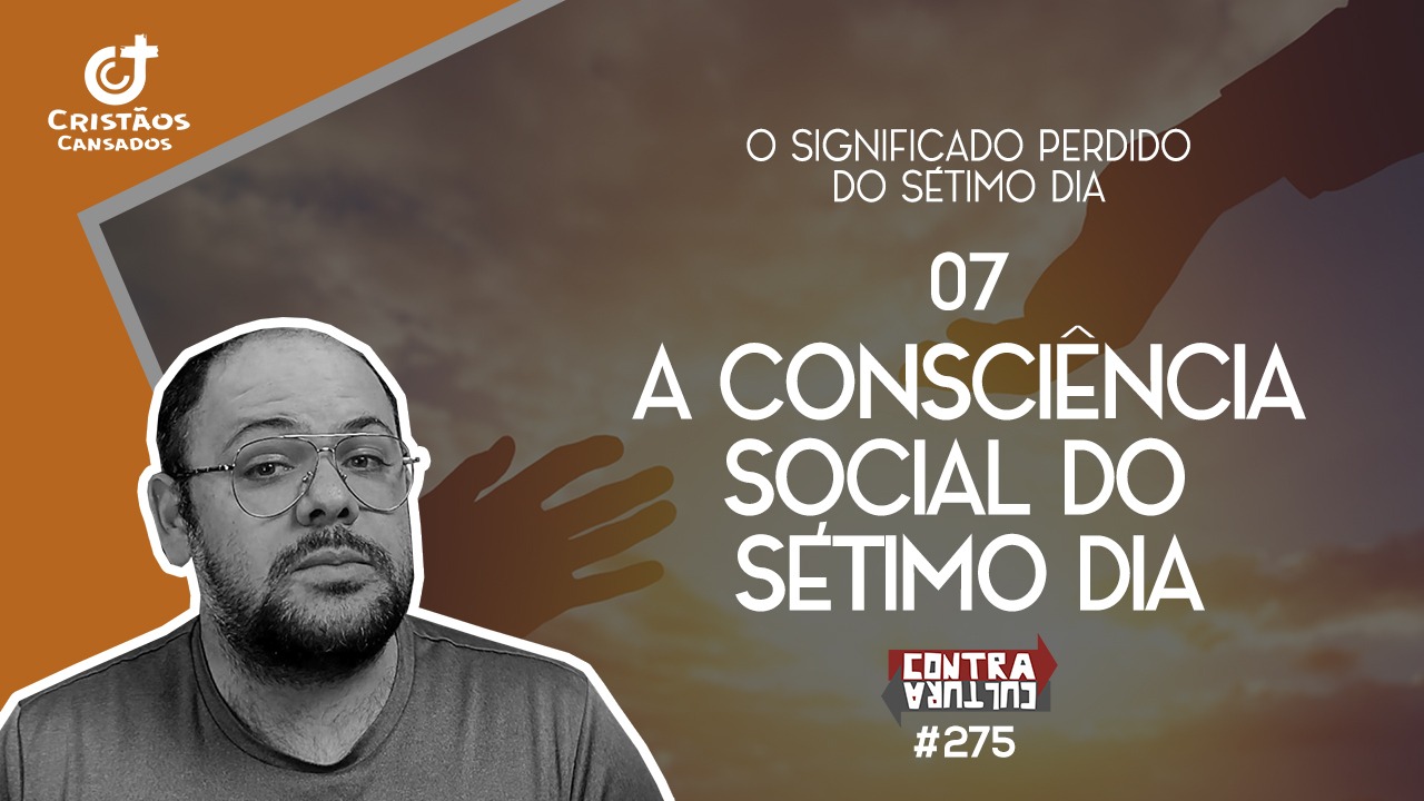 A Consciência Social do Sétimo Dia | O Significado Perdido do Sétimo Dia – Ep.07 | #275