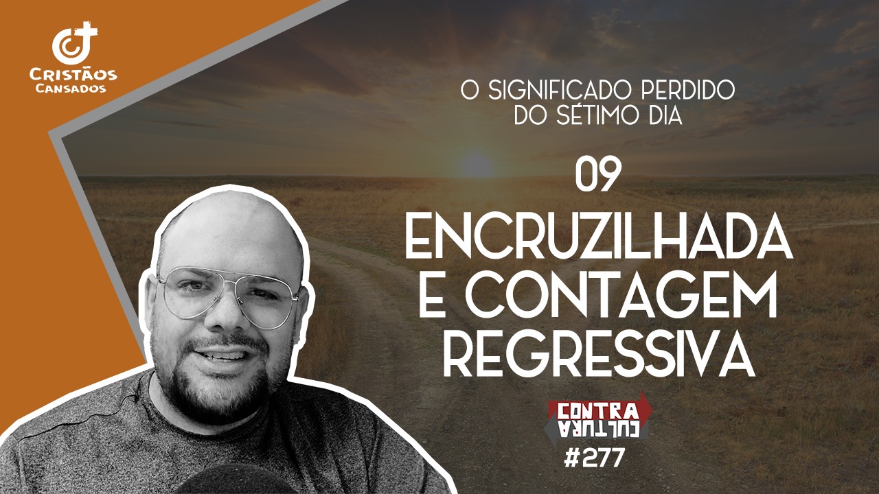 Encruzilhada e contagem regressiva | O Significado Perdido do Sétimo Dia – Ep. 09 | #277