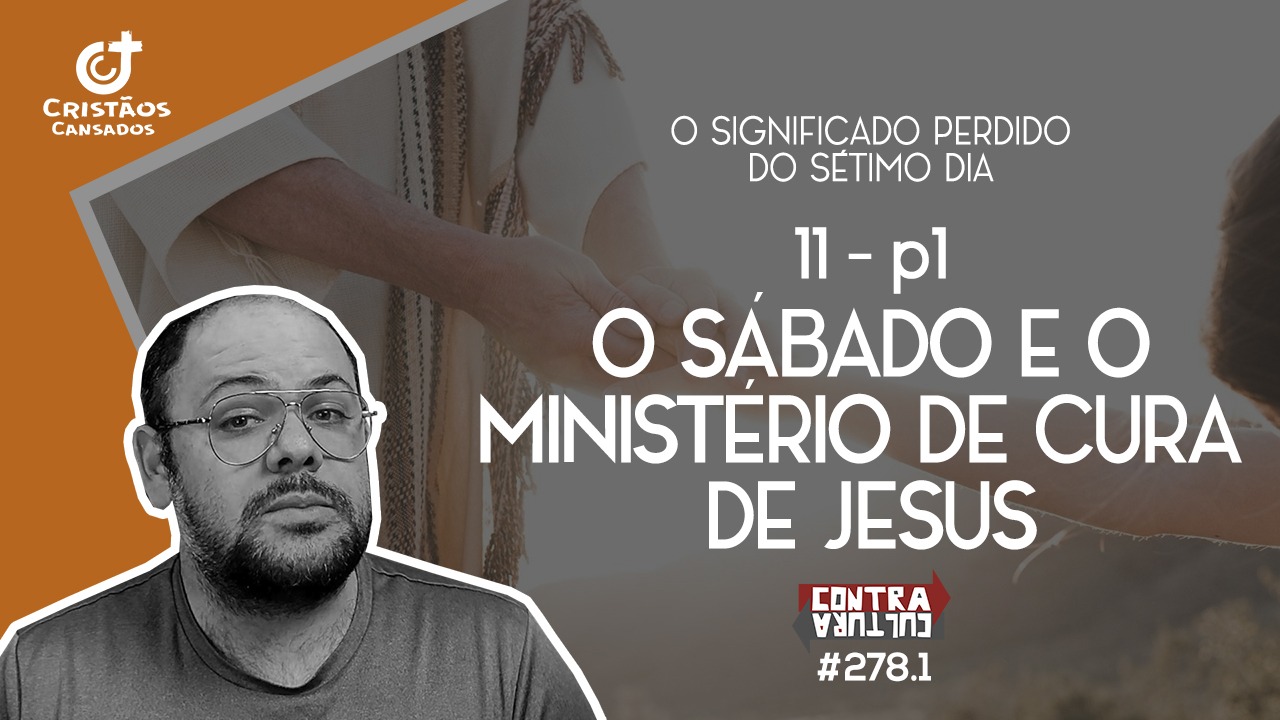 O sábado e o ministério de cura de Jesus – O Significado Perdido do Sétimo Dia – Ep.11 | #278.1