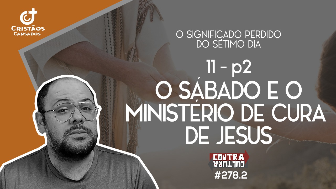 O Sábado e o Ministério de Cura de Jesus | O Significado Perdido do Sétimo Dia – Ep.10 | #278