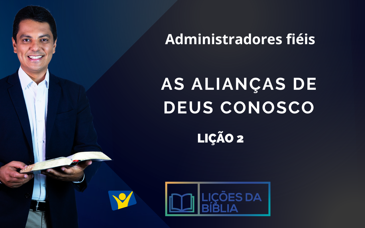 As alianças de Deus conosco – LIÇÃO 2 (Administradores fiéis)