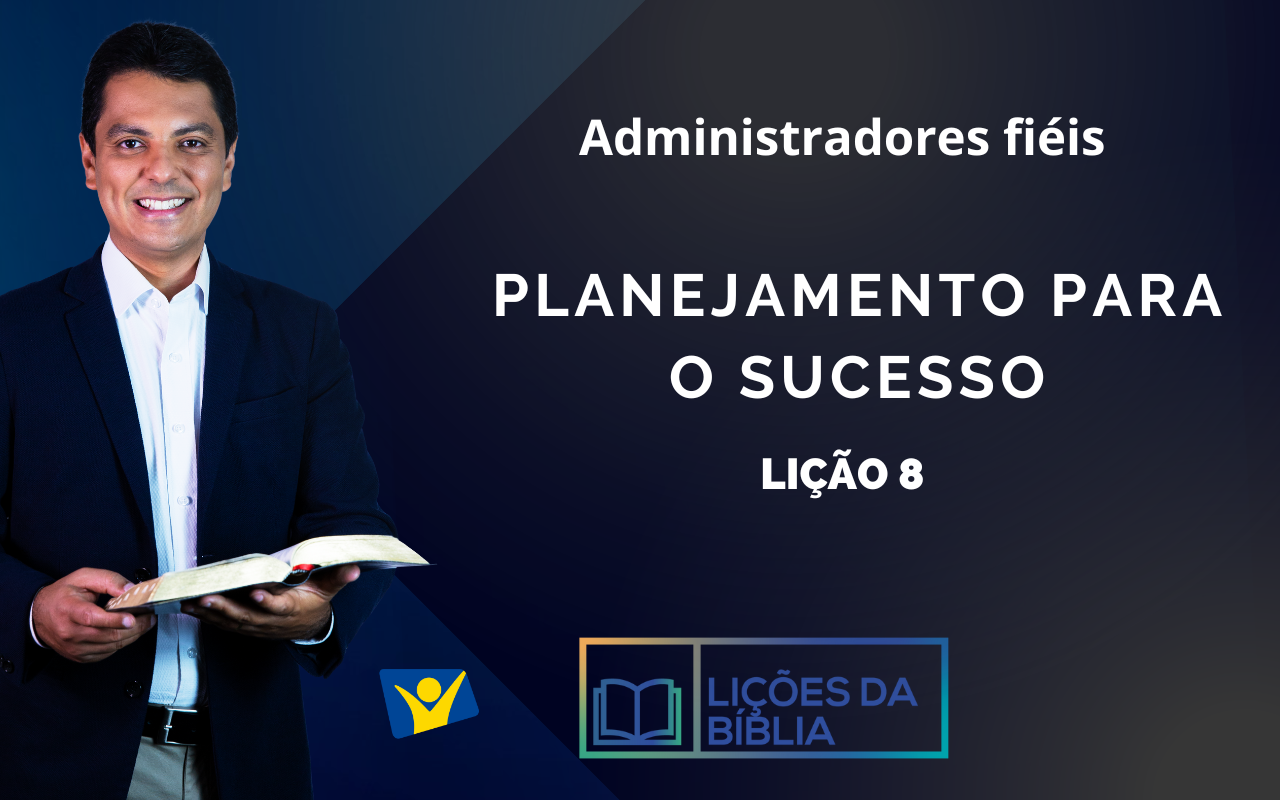 Planejamento Para o Sucesso- LIÇÃO 8 (Administradores fiéis)