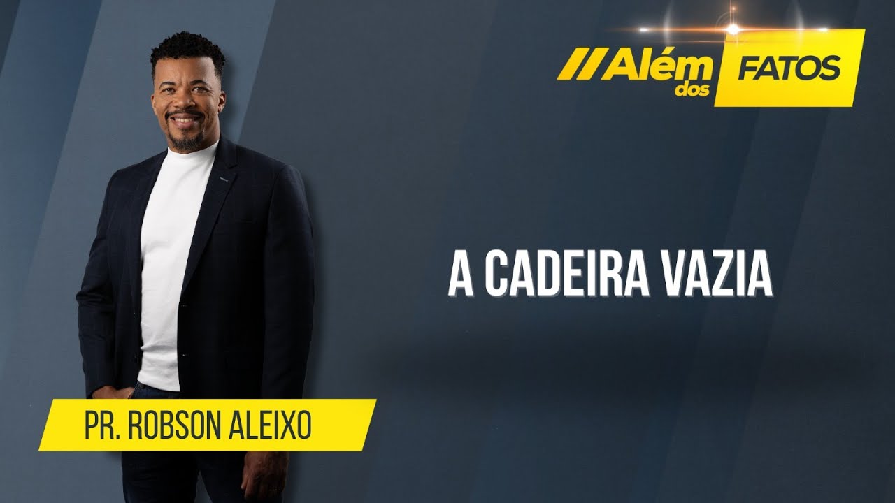 A CADEIRA VAZIA – Pr. Robson Aleixo – Além dos Fatos #531