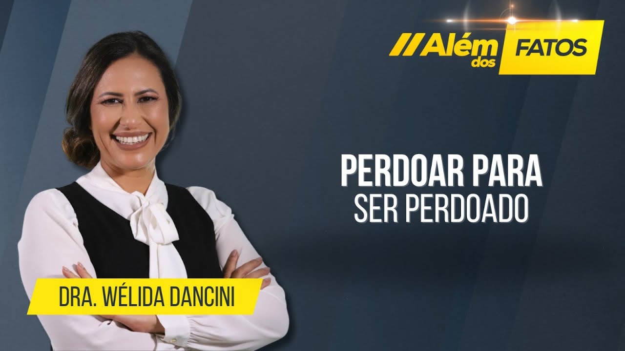 PERDOAR PARA SER PERDOADO – Dra. Wélida Dancini
