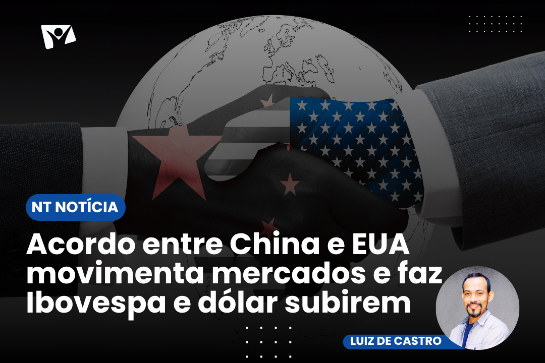 É NOTÍCIA| Acordo entre China e EUA movimenta mercados e faz Ibovespa e dólar subirem