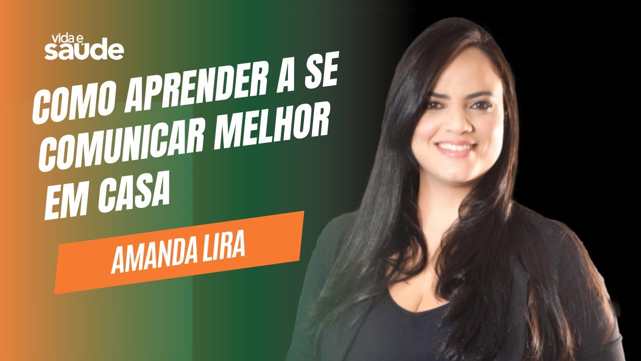 Como aprender a se comunicar melhor em casa – Amanda Lira – Psicóloga