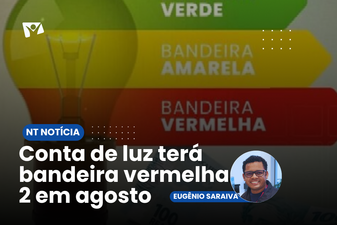 Conta de luz terá bandeira vermelha 2 em agosto