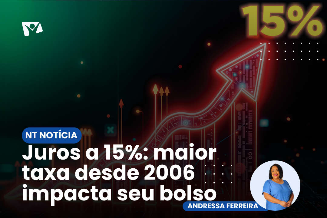 Juros a 15%: maior taxa desde 2006 impacta seu bolso