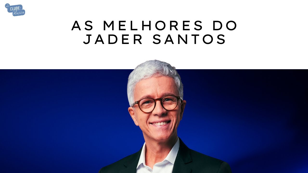 OS MELHORES LOUVORES DO JADER SANTOS – PLAYLIST CLUBE DA MÚSICA