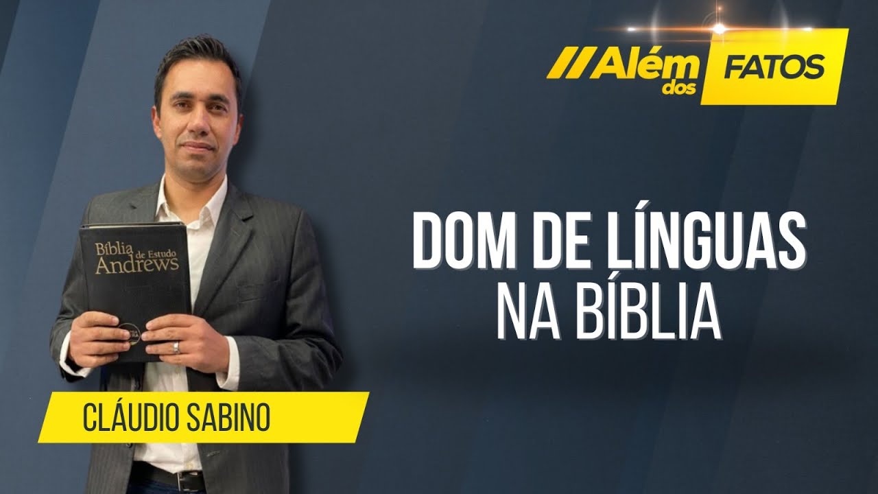 DOM DE LÍNGUAS NA BÍBLIA – Cláudio Sabino – Além dos Fatos