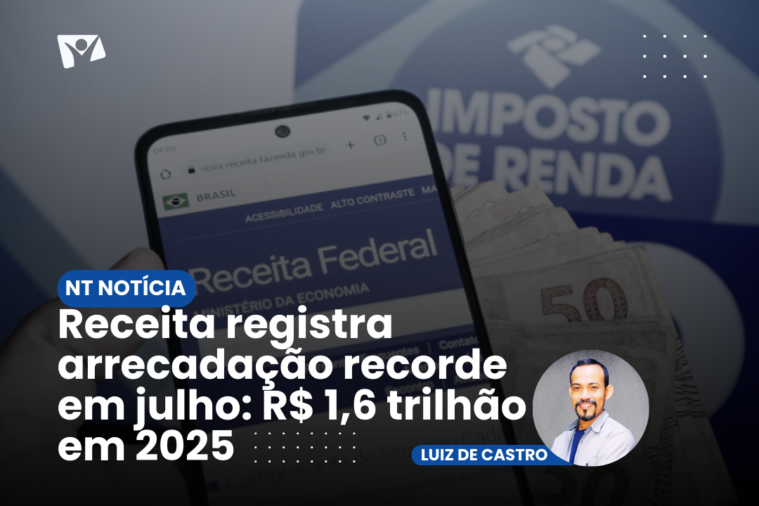 Receita registra arrecadação recorde em julho: R$ 1,6 trilhão em 2025