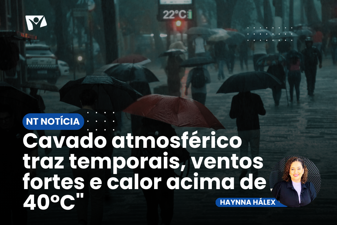 Cavado atmosférico traz temporais, ventos fortes e calor acima de 40°C”