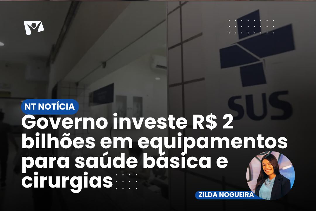 Governo investe R$ 2 bilhões em equipamentos para saúde básica e cirurgias