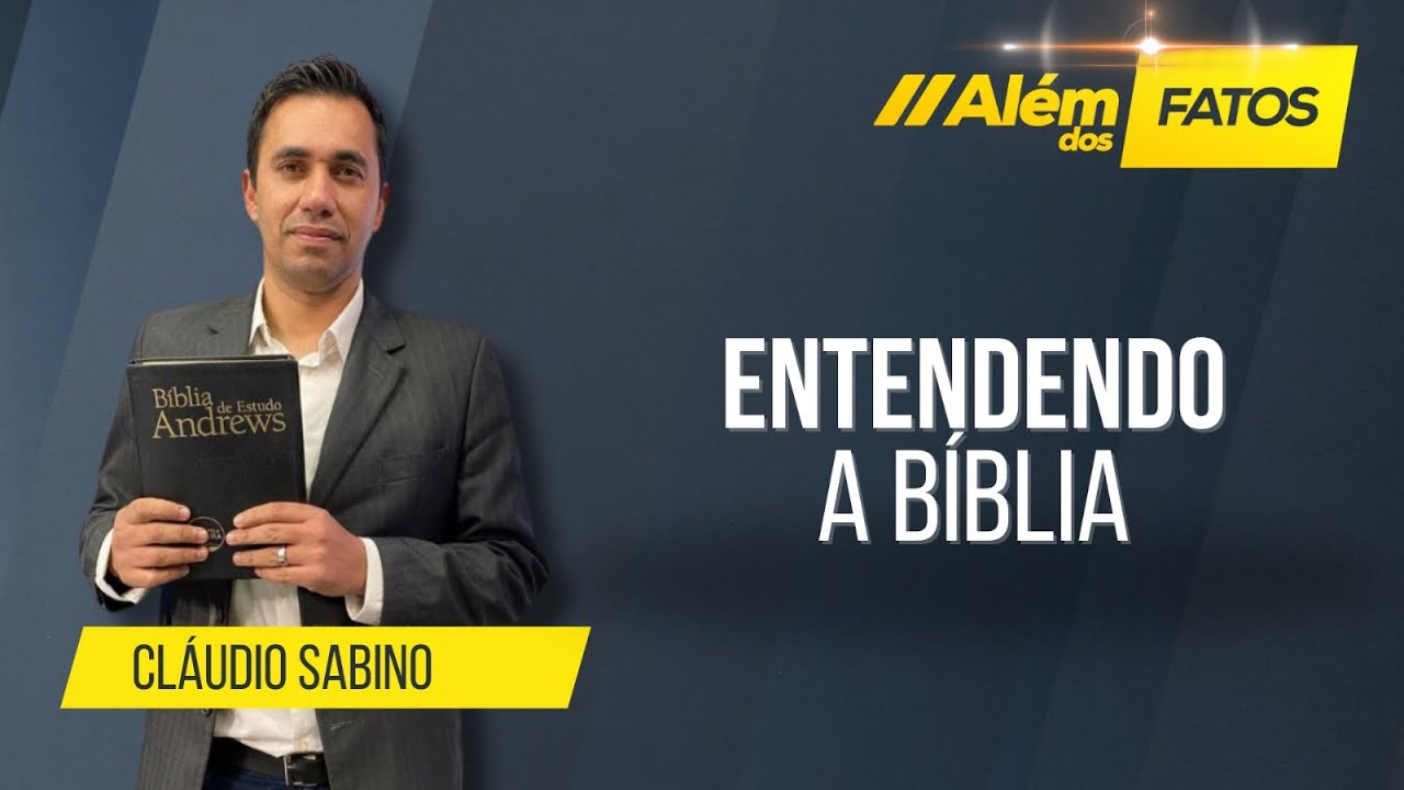 ENTENDE A BÍBLIA – Cláudio Sabino – Além dos Fatos