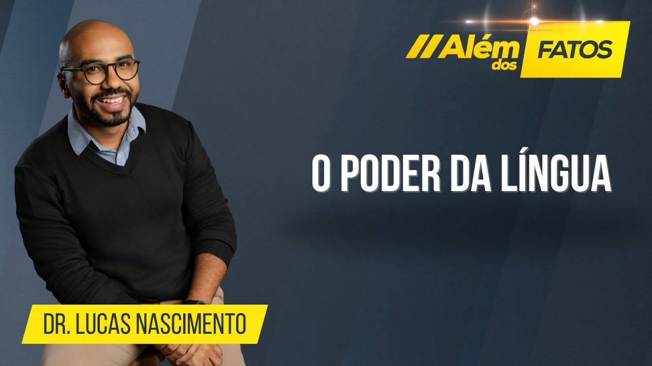 O PODER DA LÍNGUA – Dr. Lucas Nascimento – Além dos Fatos