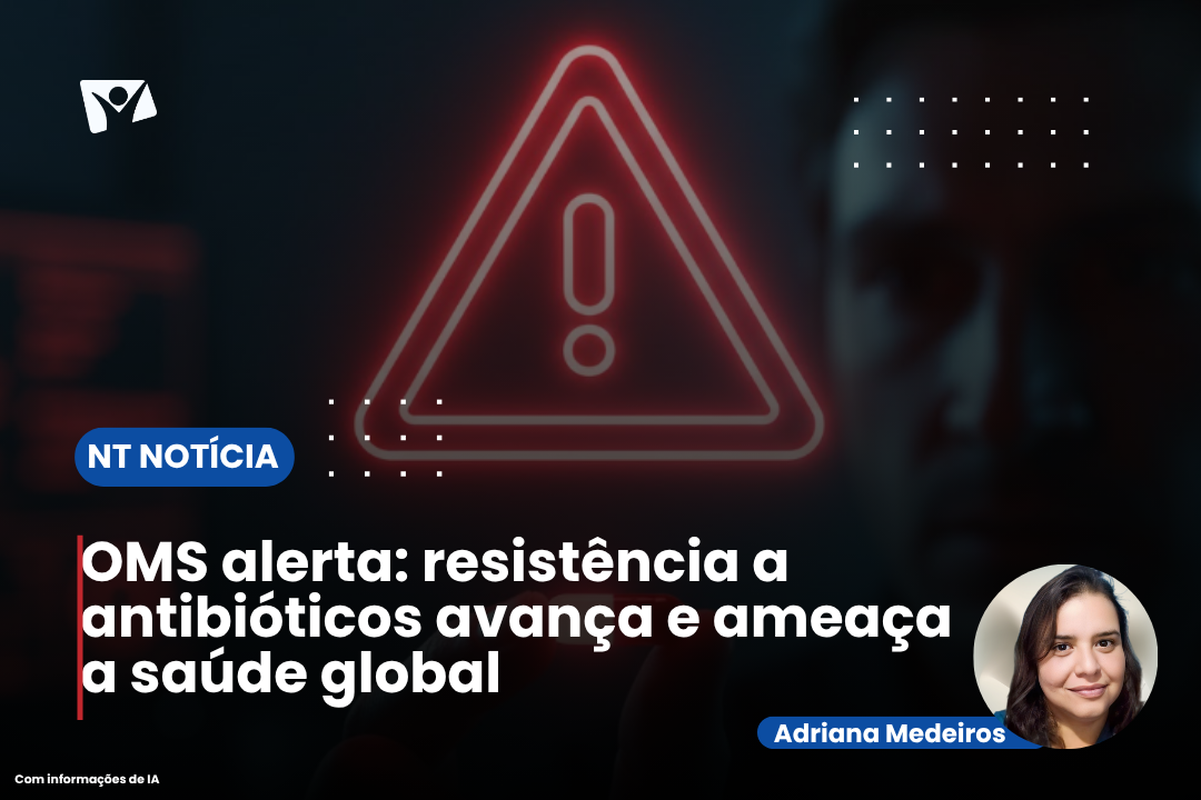 OMS alerta: resistência a antibióticos avança e ameaça a saúde global