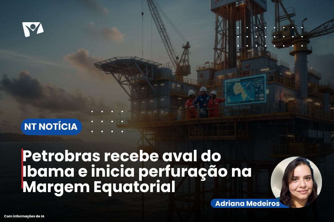 Petrobras recebe aval do Ibama e inicia perfuração na Margem Equatorial