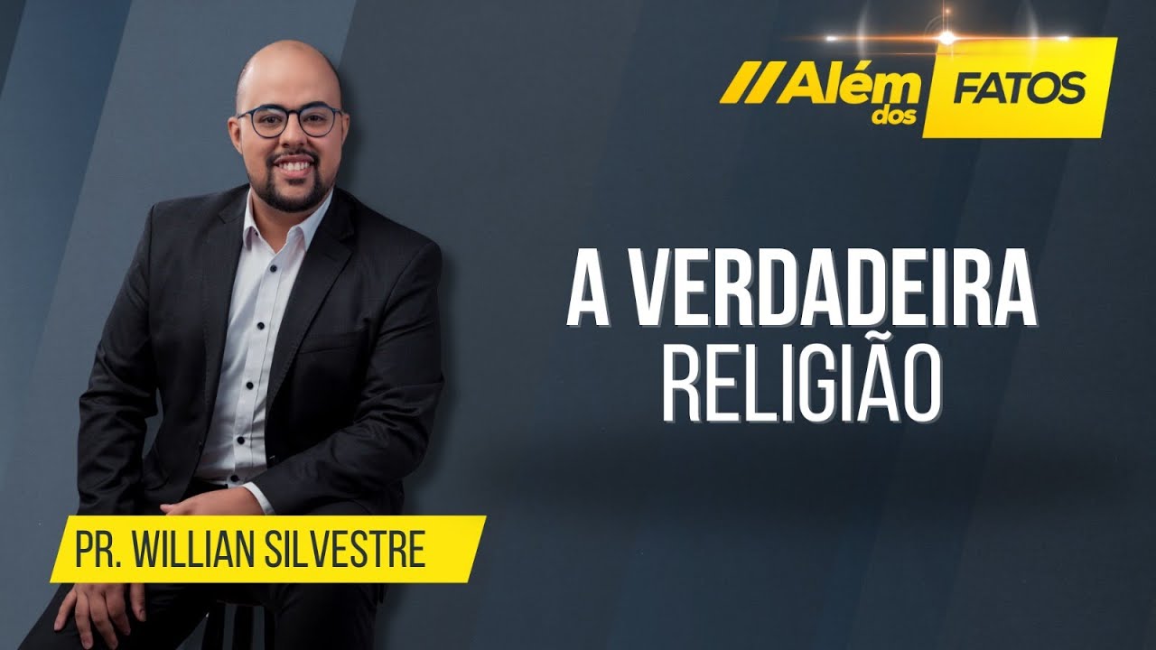 A VERDADEIRA RELIGIÃO – Pr. Willian Silvestre – Além dos Fatos