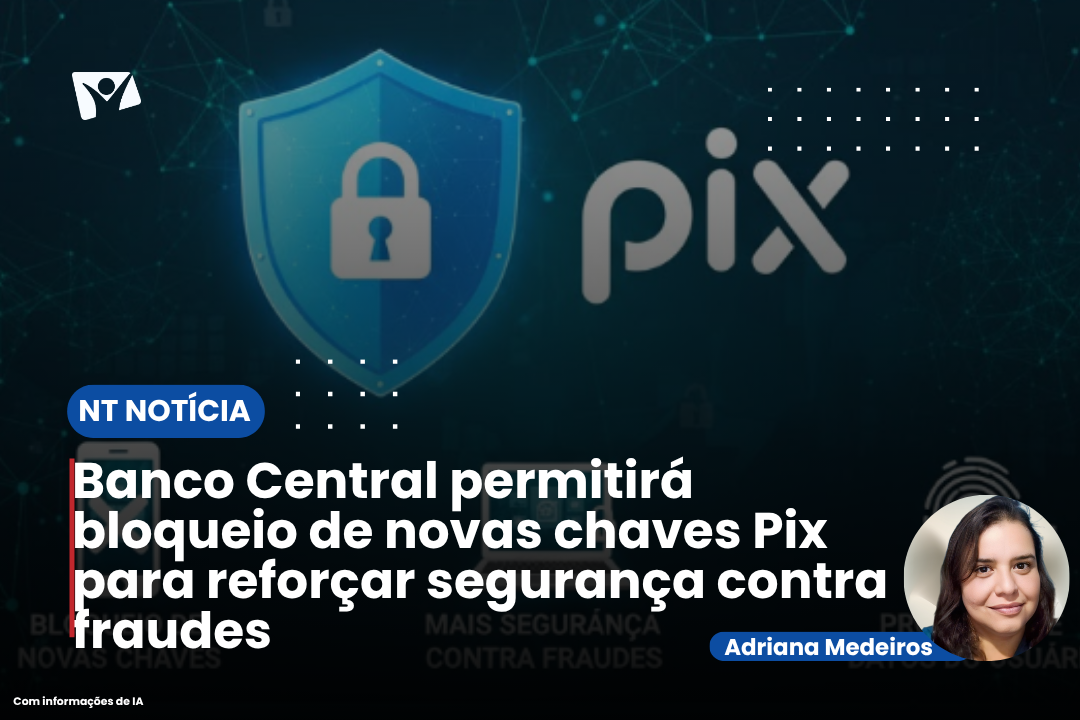 Banco Central permitirá bloqueio de novas chaves Pix para reforçar segurança contra fraudes