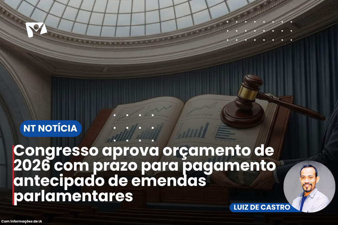 Congresso aprova orçamento de 2026 com prazo para pagamento antecipado de emendas parlamentares