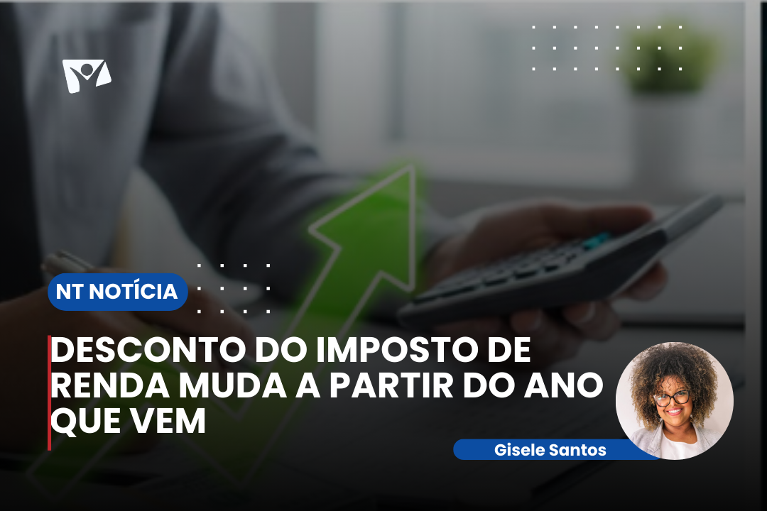 DESCONTO DO IMPOSTO DE RENDA MUDA A PARTIR DO ANO QUE VEM