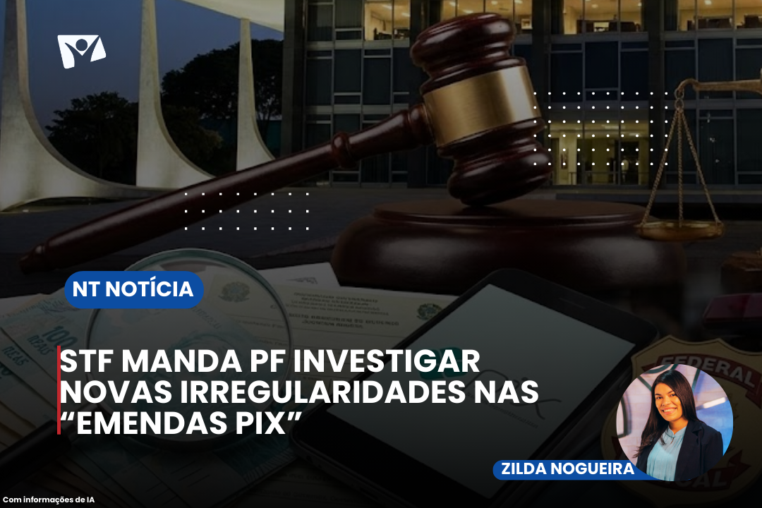 STF MANDA PF INVESTIGAR NOVAS IRREGULARIDADES NAS “EMENDAS PIX”