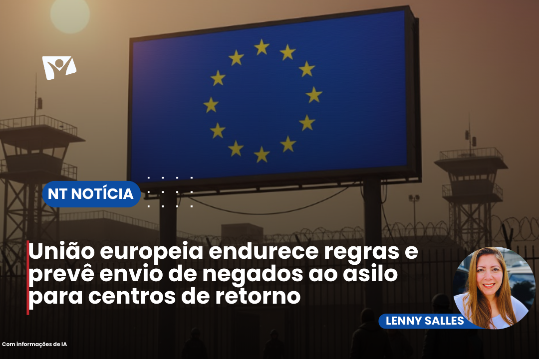 UNIÃO EUROPEIA ENDURECE REGRAS E PREVÊ ENVIO DE NEGADOS AO ASILO PARA CENTROS DE RETORNO