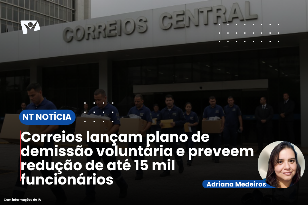 CORREIOS LANÇAM PLANO DE DEMISSÃO VOLUNTÁRIA E PREVEEM REDUÇÃO DE ATÉ 15 MIL FUNCIONÁRIOS
