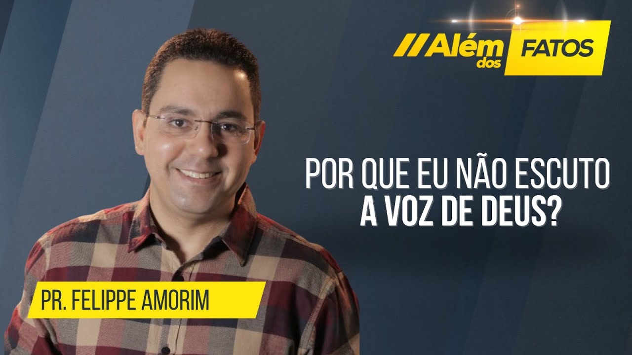 POR QUE EU NÃO ESCUTO A VOZ DE DEUS? – PR. FELIPPE AMORIM – Além dos Fatos