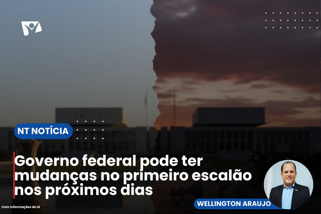 Governo federal pode ter mudanças no primeiro escalão nos próximos dias
