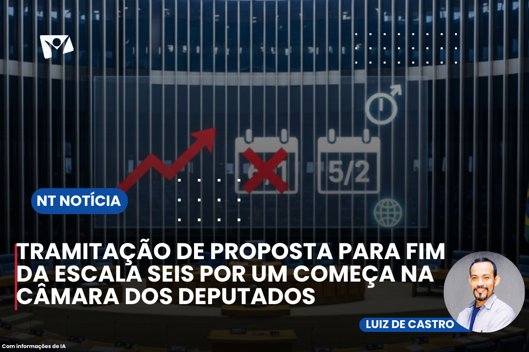 TRAMITAÇÃO DE PROPOSTA PARA FIM DA ESCALA SEIS POR UM COMEÇA NA CÂMARA DOS DEPUTADOS