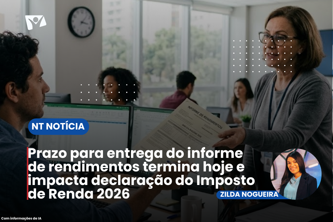 Prazo para entrega do informe de rendimentos termina hoje e impacta declaração do Imposto de Renda 2026