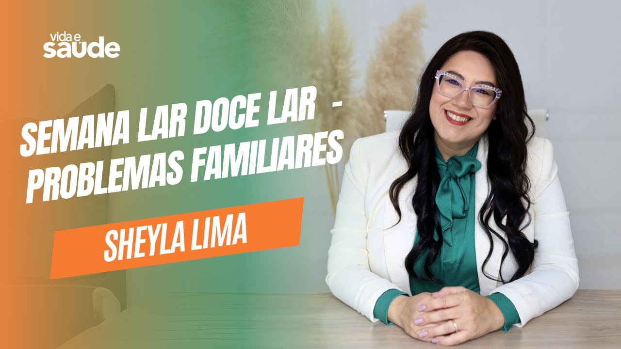 Semana Lar Doce Lar – Problemas familiares – Sheyla Lima