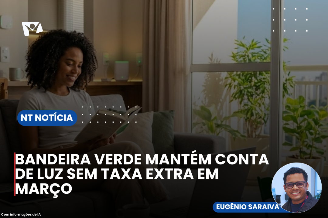 BANDEIRA VERDE MANTÉM CONTA DE LUZ SEM TAXA EXTRA EM MARÇO