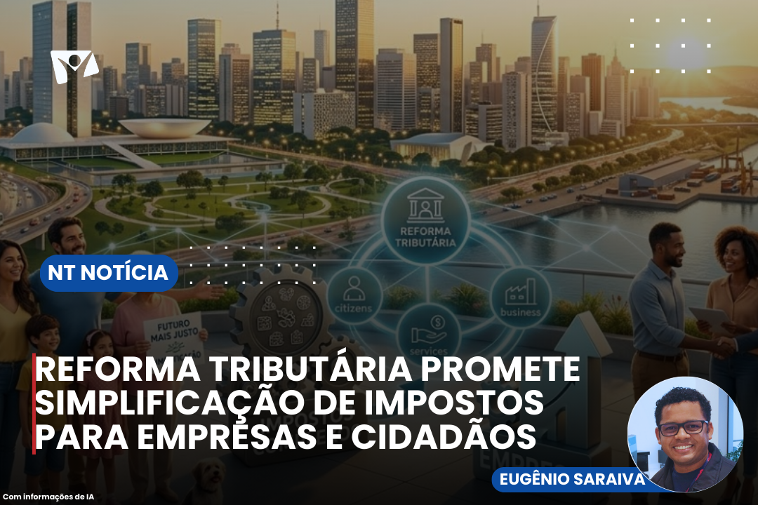 REFORMA TRIBUTÁRIA PROMETE SIMPLIFICAÇÃO DE IMPOSTOS PARA EMPRESAS E CIDADÃOS