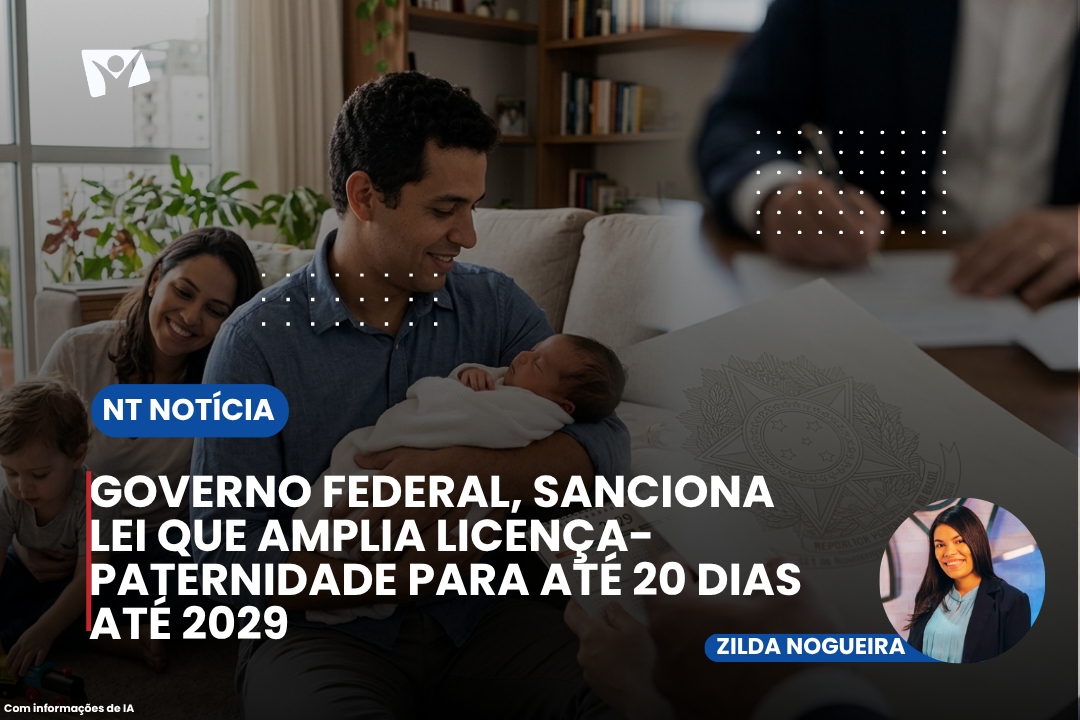 GOVERNO FEDERAL, SANCIONA LEI QUE AMPLIA LICENÇA-PATERNIDADE PARA ATÉ 20 DIAS ATÉ 2029