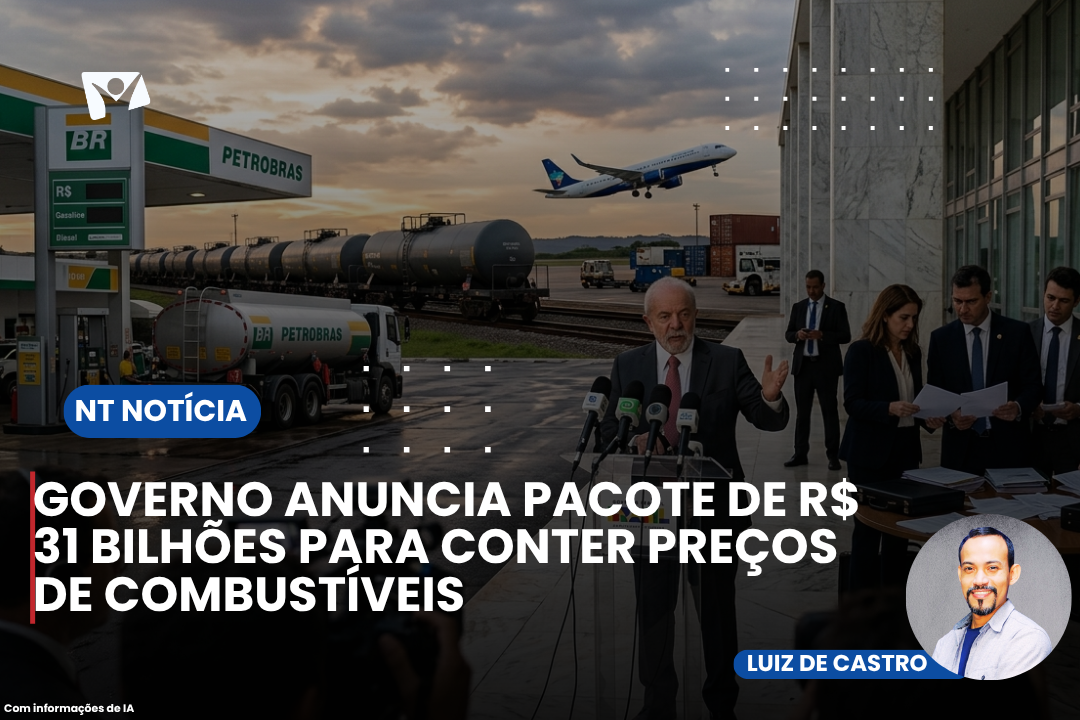 GOVERNO ANUNCIA PACOTE DE R$ 31 BILHÕES PARA CONTER PREÇOS DE COMBUSTÍVEIS