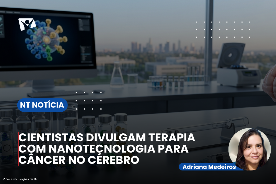 CIENTISTAS DIVULGAM TERAPIA COM NANOTECNOLOGIA PARA CÂNCER NO CÉREBRO