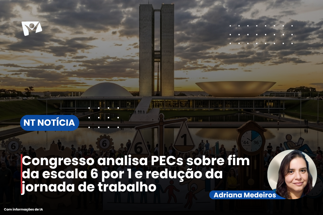 Congresso analisa PECs sobre fim da escala 6 por 1 e redução da jornada de trabalho