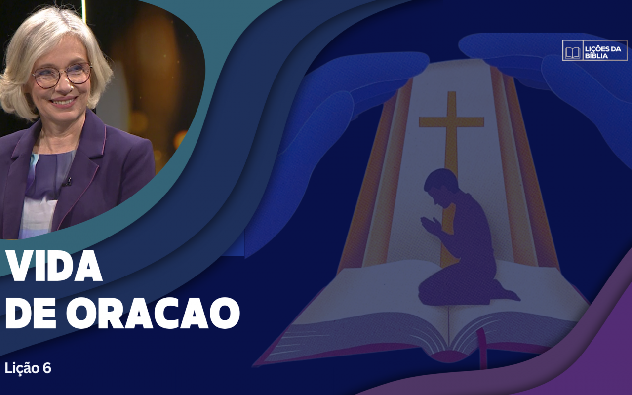 Lição 6: Vida de Oração  | TV Novo Tempo – Lições da Biblia