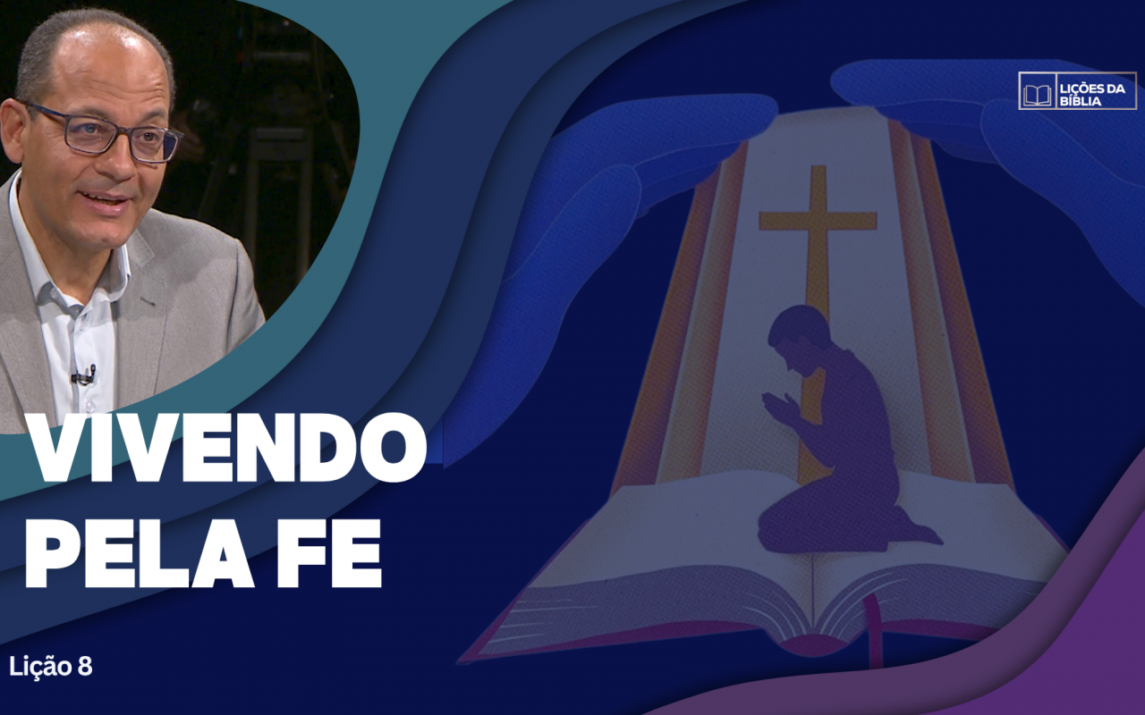 Lição 8: Vivendo pela fé | TV Novo Tempo – Lições da Biblia