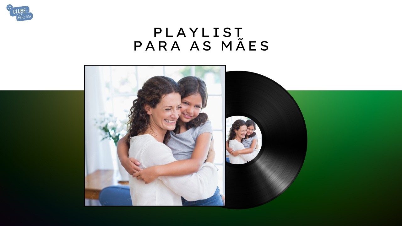 PLAYLIST PARA AS MÃES – CLUBE DA MÚSICA