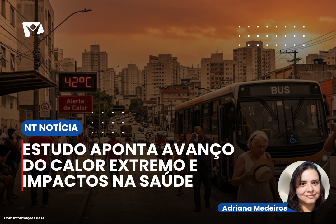 ESTUDO APONTA AVANÇO DO CALOR EXTREMO E IMPACTOS NA SAÚDE