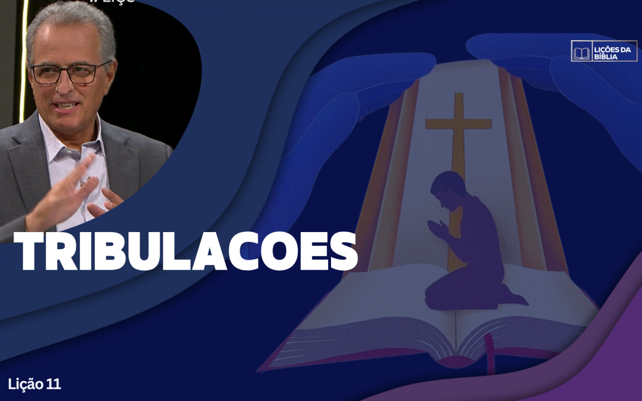 Lição 11: Tribulações | TV Novo Tempo – Lições da Biblia