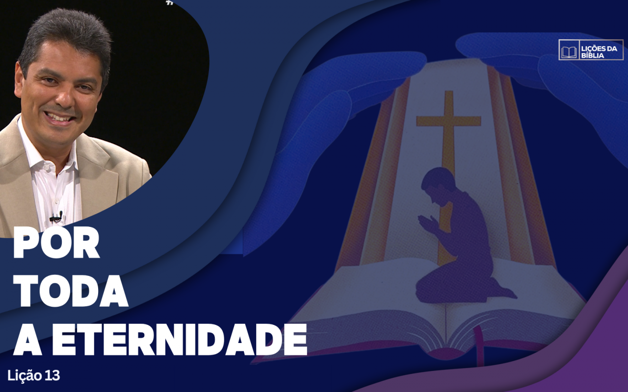 Lição 13: Por toda a Eternidade | TV Novo Tempo – Lições da Biblia