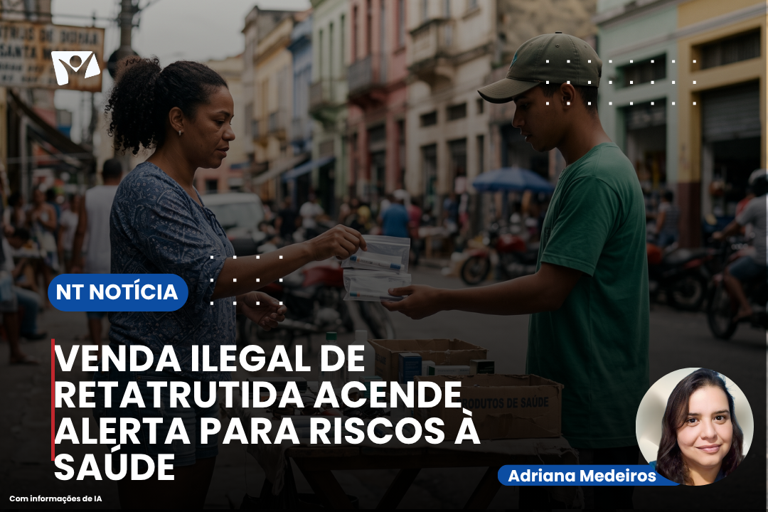 VENDA ILEGAL DE RETATRUTIDA ACENDE ALERTA PARA RISCOS À SAÚDE