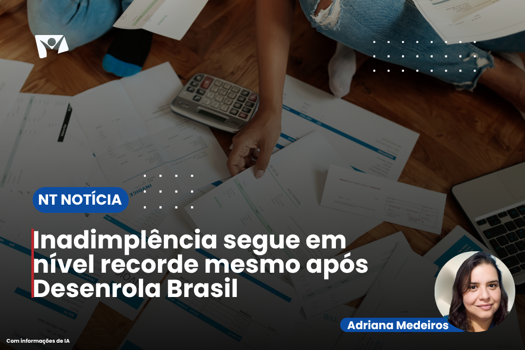 Inadimplência segue em nível recorde mesmo após Desenrola Brasil