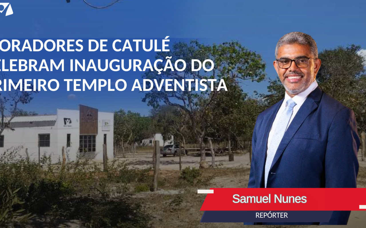 MORADORES DE CATULÉ CELEBRAM INAUGURAÇÃO DO PRIMEIRO TEMPLO ADVENTISTA